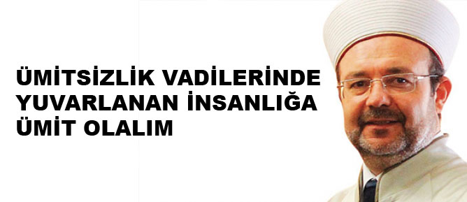 Ümitsizlik vadilerinde yuvarlanan insanlığa ümit olalım