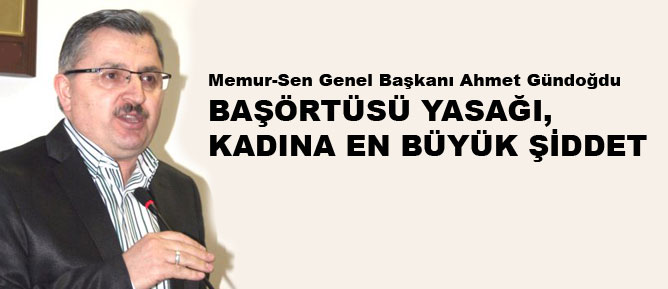 Başörtüsü yasağı, kadına en büyük şiddet