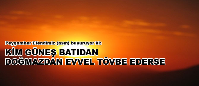 Kim güneş batıdan doğmazdan evvel tövbe ederse