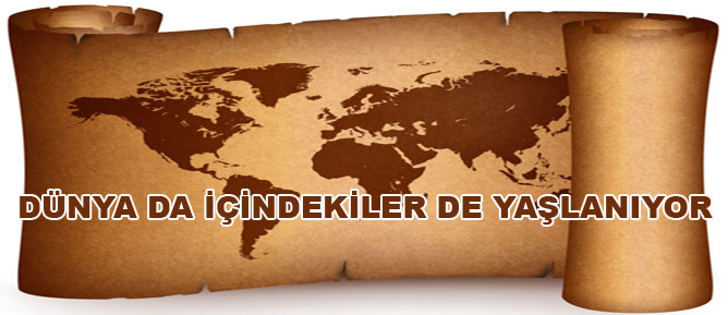 Dünya da içindekiler de yaşlanıyor