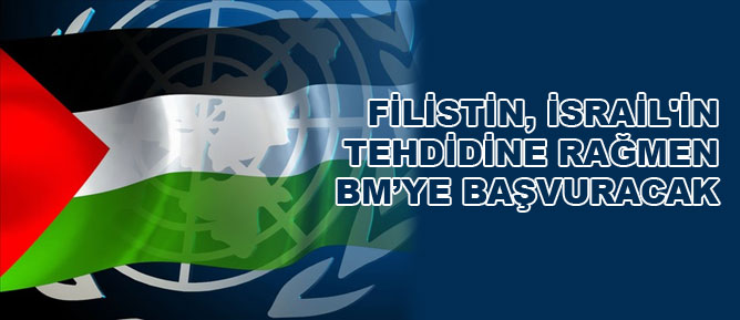 Filistin, İsrail'in tehdidine rağmen BM’ye başvuracak