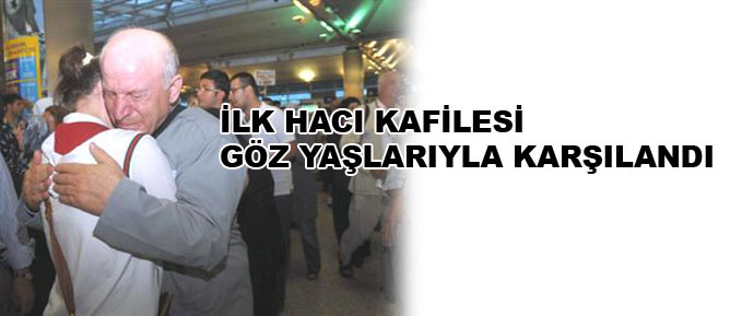 İlk hacı kafilesi göz yaşlarıyla karşılandı