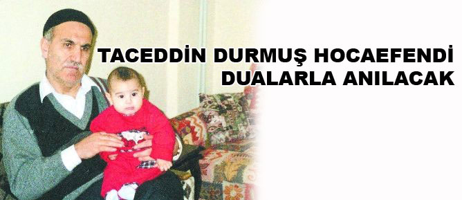 Taceddin Durmuş Hocaefendi dualarla anılacak
