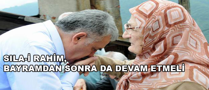 Sıla-i rahim, bayramdan sonra da devam etmeli