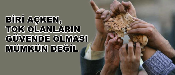 Biri açken, tok olanların güvende olması mümkün değil