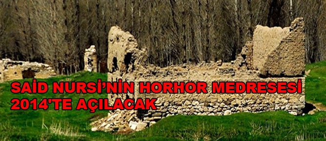 Said Nursi'nin Horhor Medresesi 2014'te açılacak