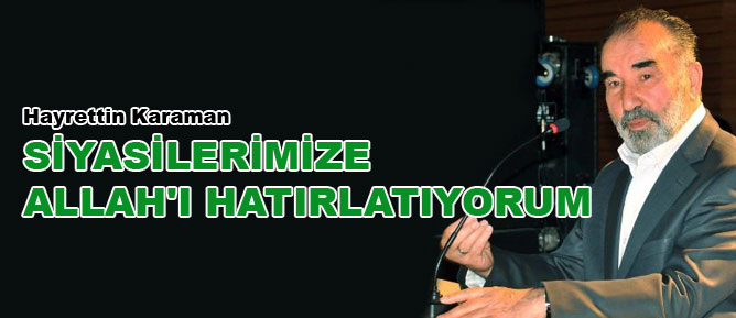 Karaman: Siyasilerimize Allah'ı hatırlatıyorum