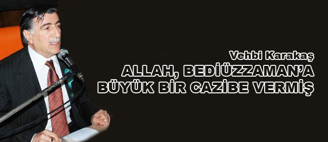 Allah, Bediüzzaman’a büyük bir cazibe vermiş