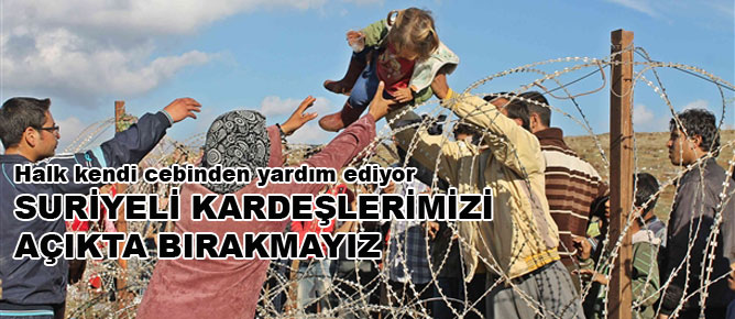 Suriyeli kardeşlerimizi açıkta bırakmayız
