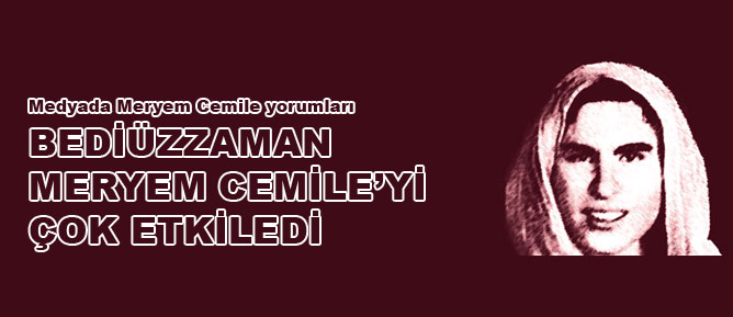 Bediüzzaman Meryem Cemile’yi çok etkiledi