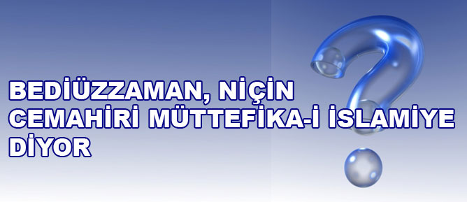 Bediüzzaman, niçin Cemahiri Müttefika-i İslamiye diyor