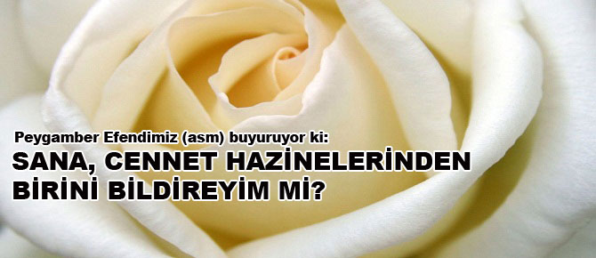 Sana, cennet hazinelerinden birini bildireyim mi?