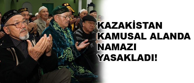 Kazakistan kamusal alanda namazı yasakladı!