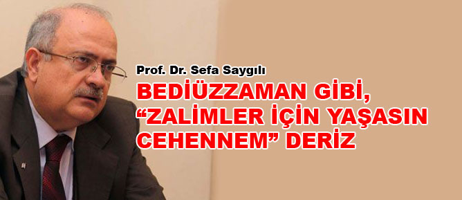 Bediüzzaman gibi, zalimler için yaşasın cehennem deriz
