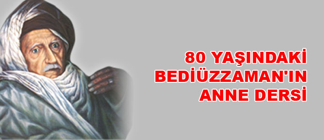 80 yaşındaki Bediüzzaman'ın anne dersi
