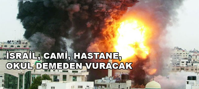 İsrail, cami, hastane, okul demeden vuracak