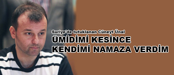 Ümidimi kesince kendimi namaza verdim