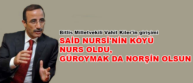 Said Nursi'nin köyü Nurs oldu, Güroymak da Norşin olsun