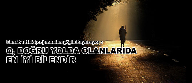 O, doğru yolda olanları da en iyi bilendir