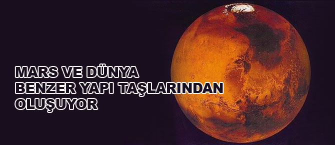 Mars ve Dünya benzer yapı taşlarından oluşuyor