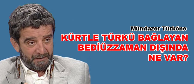 Kürtle Türkü bağlayan Bediüzzaman dışında ne var?