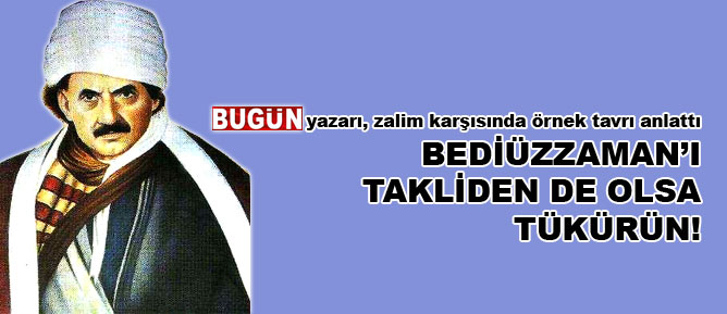 Bediüzzaman’ı takliden de olsa tükürün!