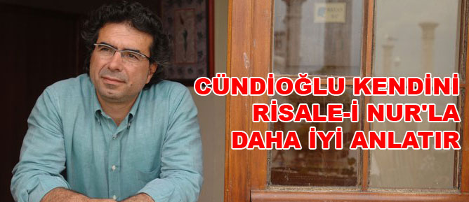 Cündioğlu kendini Risale-i Nur'la daha iyi anlatır