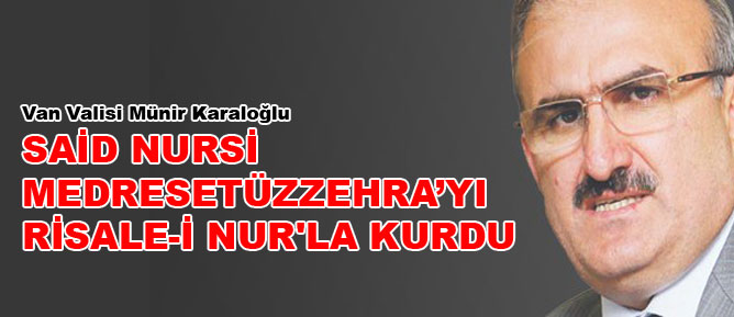 Vali Münir Karaloğlu: Said Nursi Medresetüzzehra’yı Risale-i Nur'la kurdu