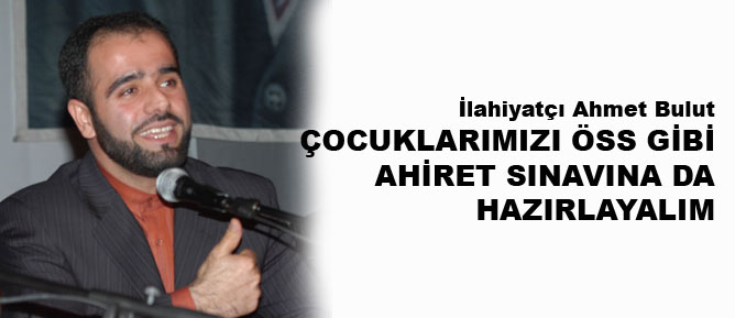 Çocuklarımızı ÖSS gibi ahiret sınavına da hazırlayalım