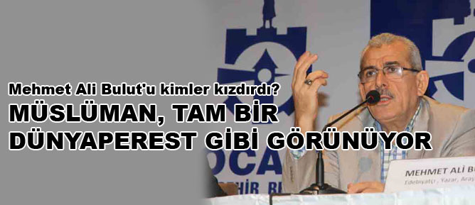 Müslüman, tam bir dünyaperest gibi görünüyor