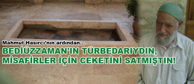 Bediüzzaman'ın türbedarıydın, ceketini satmıştın!