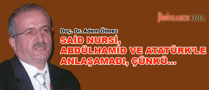 Said Nursi, Abdülhamid ve Atatürk’le anlaşamadı, çünkü