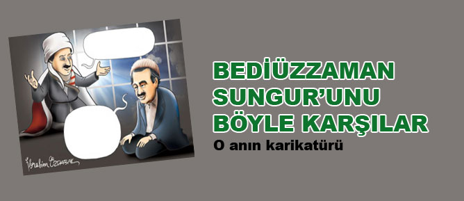 Bediüzzaman Sungur'unu böyle karşılar