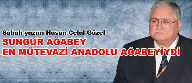 Sungur ağabey en mütevazi Anadolu Ağabeyiydi