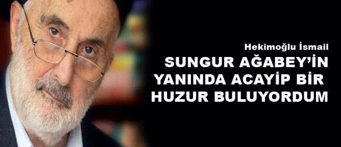Sungur Ağabey’in yanında acayip bir huzur buluyordum