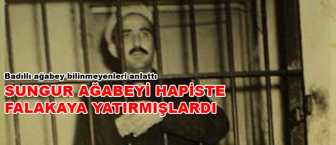Sungur Ağabeyi hapiste falakaya yatırmışlardı