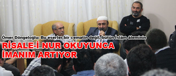 Ömer Döngeloğlu: Risale-i Nur okuyunca imanım artıyor