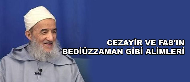 Cezayir ve Fas'ın Bediüzzaman gibi alimleri