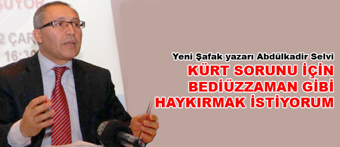 Kürt sorunu için Bediüzzaman gibi haykırmak istiyorum