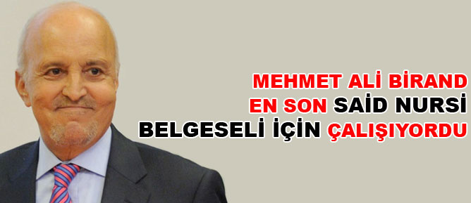 Birand'ın en son çalıştığı belgesel Said Nursi oldu