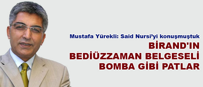 Birand'ın Bediüzzaman belgeseli bomba gibi patlar