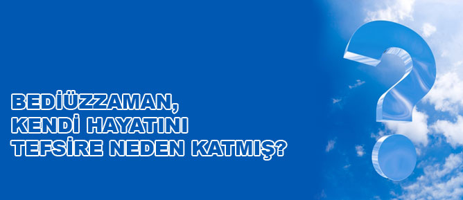 Bediüzzaman, kendi hayatını neden tefsire katmış?