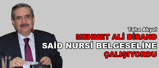 Birand, Said Nursi belgeseline çalışıyordu