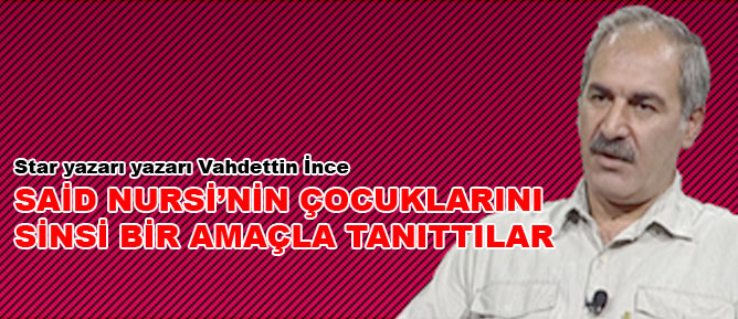 Said Nursi’nin çocuklarını sinsi bir amaçla tanıttılar