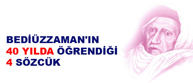 Bediüzzaman'ın 40 yılda öğrendiği 4 sözcük