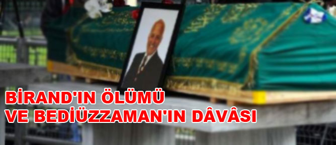 Birand'ın ölümü ve Bediüzzaman'ın dâvâsı