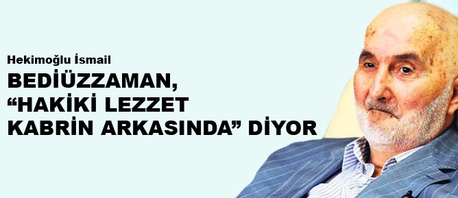 Bediüzzaman, hakiki lezzet kabrin arkasında diyor