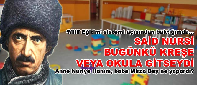 Said Nursi, bugünkü kreşe veya okula gitseydi