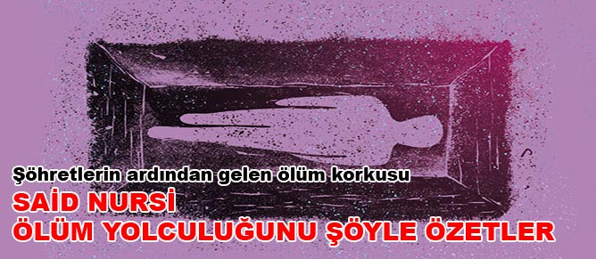 Said Nursi ölüm yolculuğunu şöyle özetler
