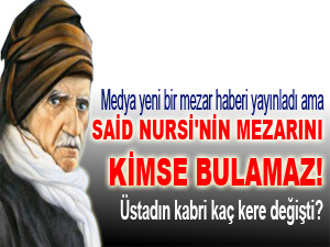Said Nursi'nin mezarını kimse bulamaz!